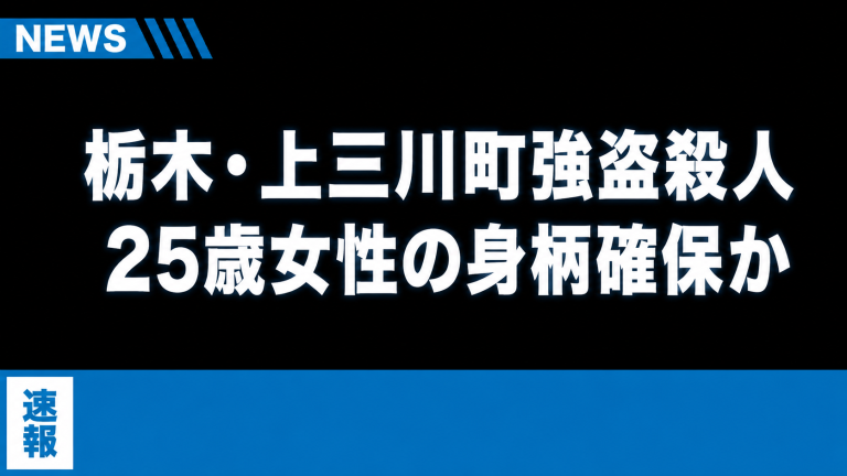 栃木・上三川町強盗殺人事件で25歳女性の身柄確保情報を伝える速報ニュース画像