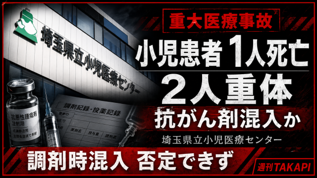 埼玉県立小児医療センターで白血病治療中の小児患者3人が抗がん剤の髄腔内注射後に重篤症状を発症し、ビンクリスチンの調剤時混入の可能性が指摘された医療事故を伝える週刊TAKAPIの報道アイキャッチ