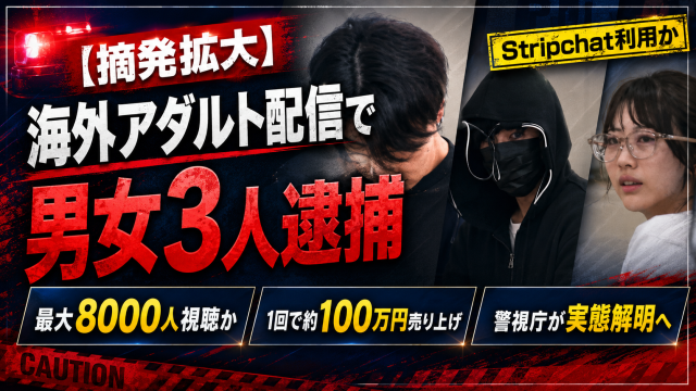 海外アダルトライブ配信サイトStripchatを利用したわいせつ生配信で男女3人が逮捕され高額収益の配信ビジネス実態が浮き彫りになったことを伝える報道アイキャッチ