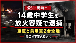 愛知県岡崎市で起きた放火事件を伝えるニュース画像。夜の火災現場と全焼した車庫の写真を背景に、14歳中学生の放火容疑逮捕と車庫・乗用車2台全焼、不審火の相次ぐ状況を示している。