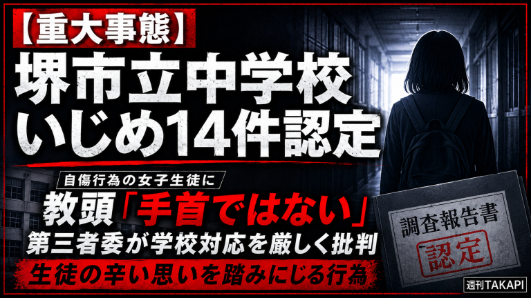 堺市立中学校で起きたいじめ重大事態について第三者委員会が14件のいじめを認定し、自傷行為後の教頭発言を厳しく批判したことを伝える週刊TAKAPIの報道アイキャッチ