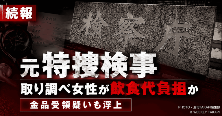 東京地検特捜部に在籍していた元特捜検事が取り調べ女性と不適切な関係を持ち、飲食代負担や金品受領の疑いが浮上した問題を伝える週刊TAKAPIの報道アイキャッチ