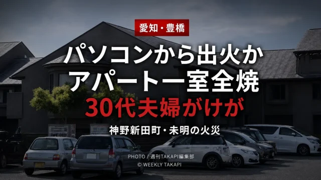愛知県豊橋市神野新田町の木造アパートで一室が全焼し、パソコンから出火した可能性を警察と消防が調べている火災を伝える報道アイキャッチ