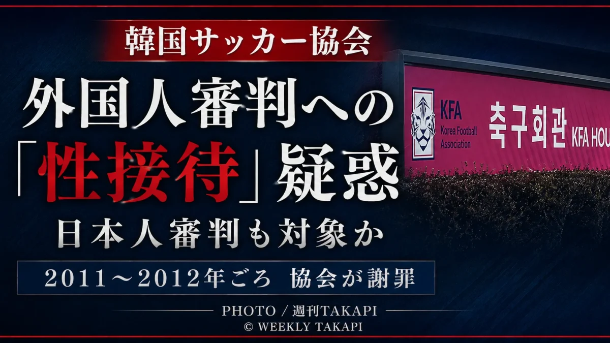 韓国サッカー協会を巡り、外国人審判員への不適切な接待疑惑が浮上し、日本人審判も対象だったと報じられていることを伝える週刊TAKAPIのスポーツ報道アイキャッチ
