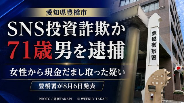 愛知県豊橋市でSNSを通じた投資詐欺により女性から現金をだまし取った疑いで71歳の男が逮捕された事件を伝える週刊TAKAPIの報道アイキャッチ