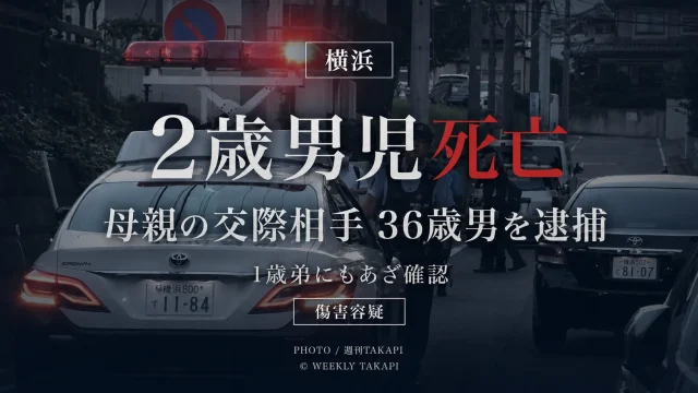 横浜市の住宅で2歳男児に暴行を加えたとして母親の交際相手の36歳男が傷害容疑で逮捕され、男児が死亡した事件を伝える週刊TAKAPIの報道アイキャッチ