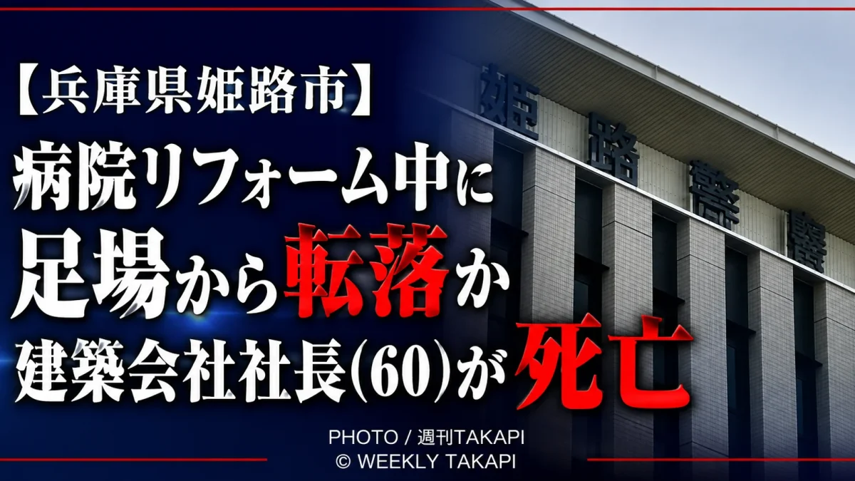 兵庫県姫路市の病院リフォーム現場で建築会社社長の男性が足場から転落し死亡した事故を伝える週刊TAKAPIの報道アイキャッチ