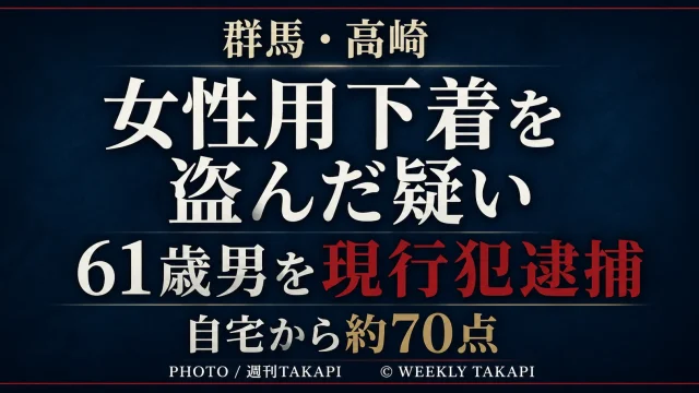群馬県高崎市のアパートで女性用下着を盗んだ疑いで61歳男が現行犯逮捕され、自宅から約70点の女性用下着が見つかった事件を伝える週刊TAKAPIのアイキャッチ