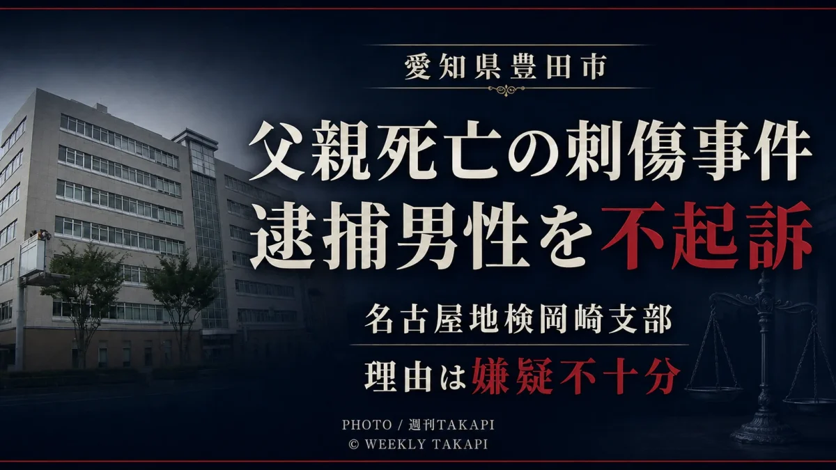愛知県豊田市の父親死亡刺傷事件で逮捕された男性が嫌疑不十分で不起訴となったことを伝える週刊TAKAPIの報道アイキャッチ