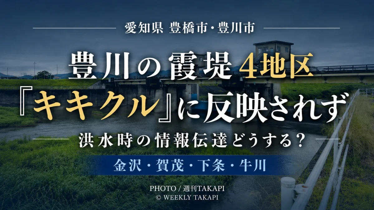 愛知県豊橋市・豊川市の豊川に残る霞堤4地区で、洪水時の危険情報が気象庁キキクルに直接反映されない課題を伝える週刊TAKAPIの防災報道アイキャッチ