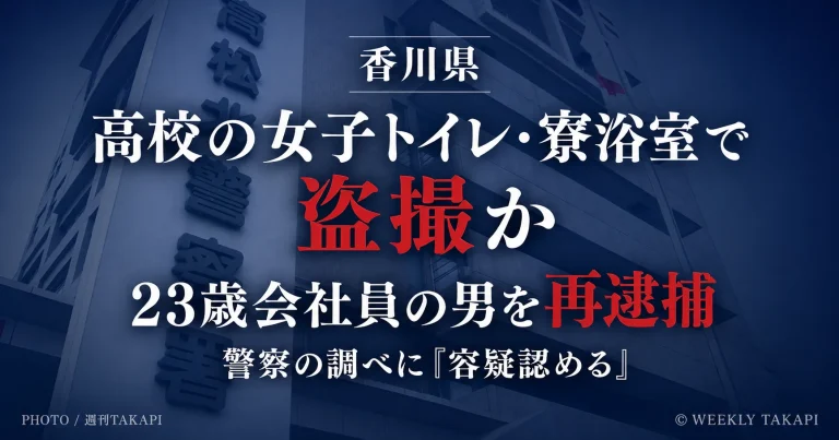 香川県内の高校の女子トイレや寮の浴室で女性を盗撮したなどの疑いで、23歳会社員の男が再逮捕されたことを伝える週刊TAKAPIの報道アイキャッチ