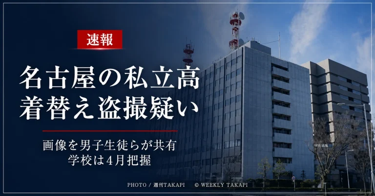 名古屋市の私立高校で女子生徒の着替えが盗撮された疑いと画像共有問題を伝える週刊TAKAPI報道アイキャッチ