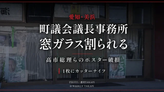 愛知県美浜町の町議会議長事務所で窓ガラスが割られ高市総理らのポスターが破損した事件