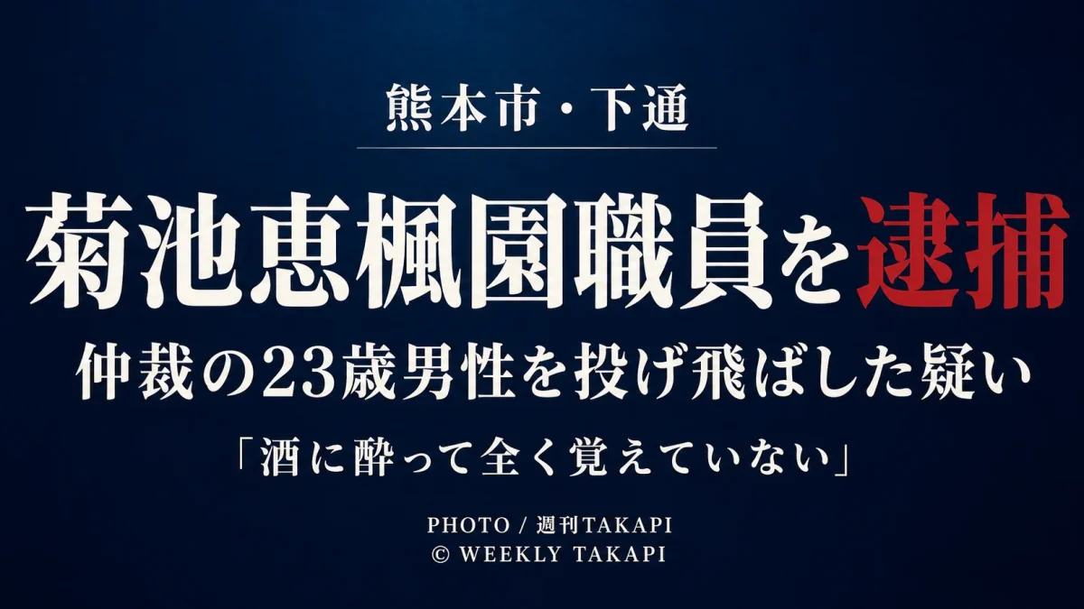 熊本市中央区下通で23歳男性を投げ飛ばしてけがをさせた疑いで国立療養所菊池恵楓園の40歳職員が逮捕された事件を伝える週刊TAKAPIの報道アイキャッチ