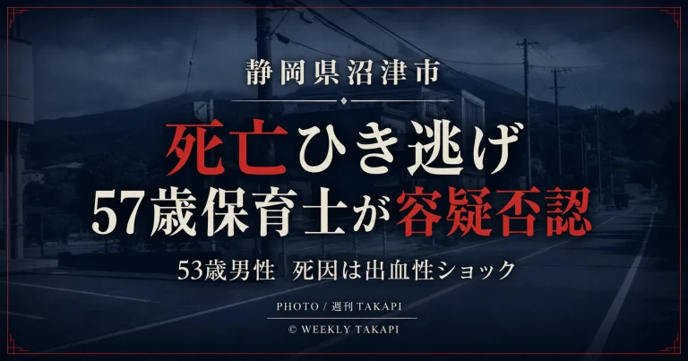 静岡県沼津市の死亡ひき逃げ事件で57歳保育士の女が容疑を否認し、53歳男性の死因が出血性ショックと判明したことを伝える週刊TAKAPIの報道アイキャッチ