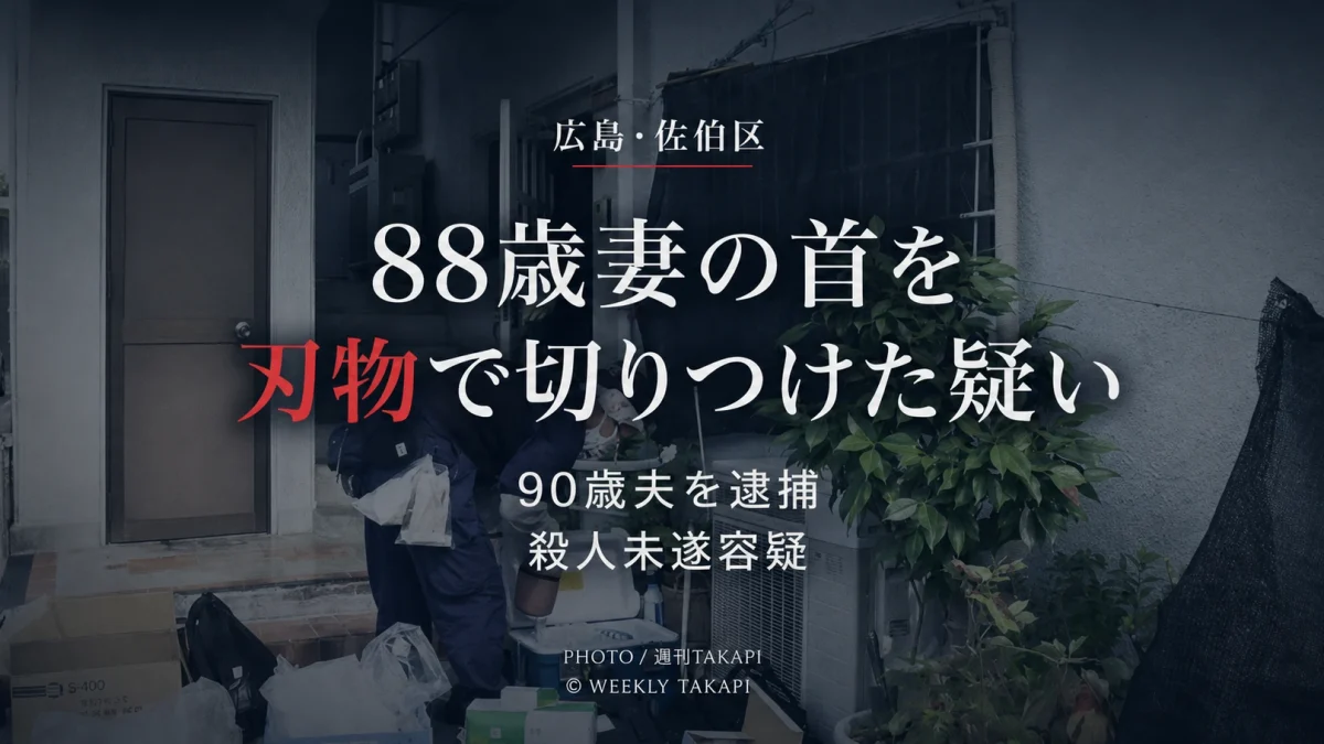 広島市佐伯区で90歳の夫が88歳の妻の首を刃物で切りつけた疑いで殺人未遂容疑で逮捕された事件を伝える週刊TAKAPIの報道アイキャッチ