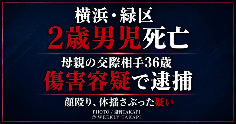 横浜市緑区で2歳男児が死亡し、母親の交際相手の36歳男が傷害容疑で逮捕された事件を伝える週刊TAKAPIの報道アイキャッチ