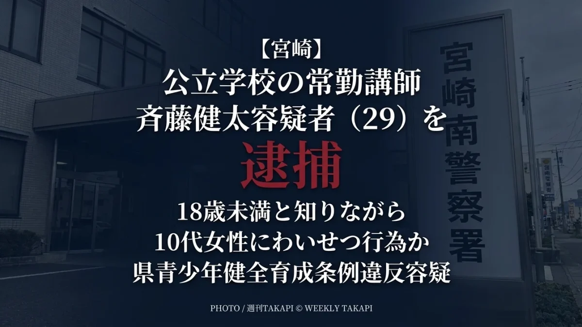宮崎県内の公立学校常勤講師・斉藤健太容疑者（29）が18歳未満の10代女性への行為をめぐり県青少年健全育成条例違反の疑いで逮捕された事件を伝える週刊TAKAPIのアイキャッチ