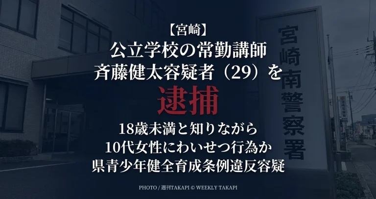 宮崎県内の公立学校常勤講師・斉藤健太容疑者（29）が18歳未満の10代女性への行為をめぐり県青少年健全育成条例違反の疑いで逮捕された事件を伝える週刊TAKAPIのアイキャッチ