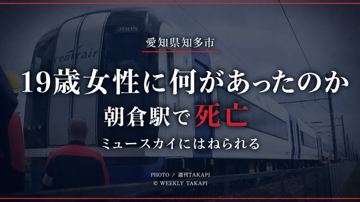 愛知県知多市の名鉄常滑線・朝倉駅で19歳女性が中部国際空港行きミュースカイにはねられ死亡した人身事故を伝える週刊TAKAPIの続報アイキャッチ