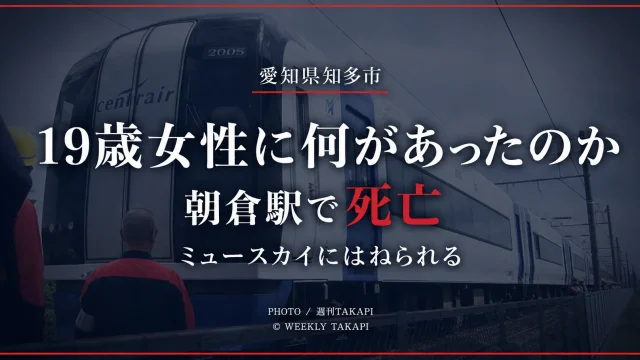 愛知県知多市の名鉄常滑線・朝倉駅で19歳女性が中部国際空港行きミュースカイにはねられ死亡した人身事故を伝える週刊TAKAPIの続報アイキャッチ