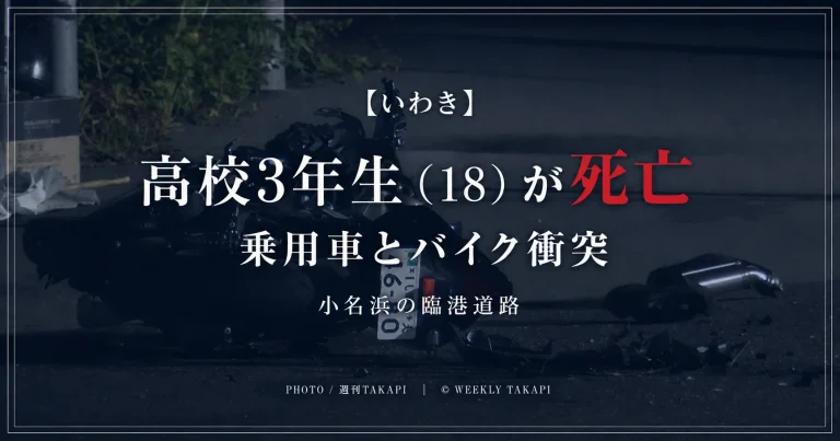 福島県いわき市小名浜の臨港道路で乗用車とバイクが衝突し高校3年生の18歳男性が死亡した事故を伝える週刊TAKAPI報道アイキャッチ