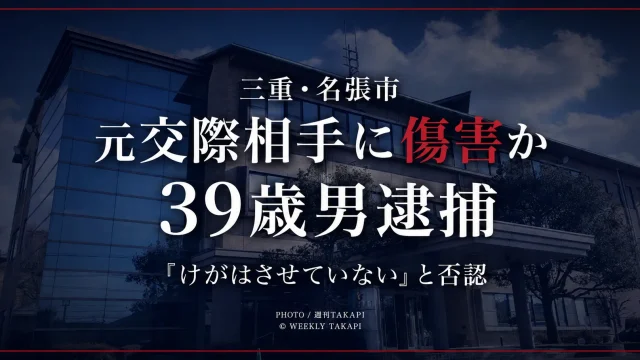 三重県名張市で元交際相手の20代女性への傷害容疑で39歳男が逮捕された事件を伝える週刊TAKAPIの文字アイキャッチ