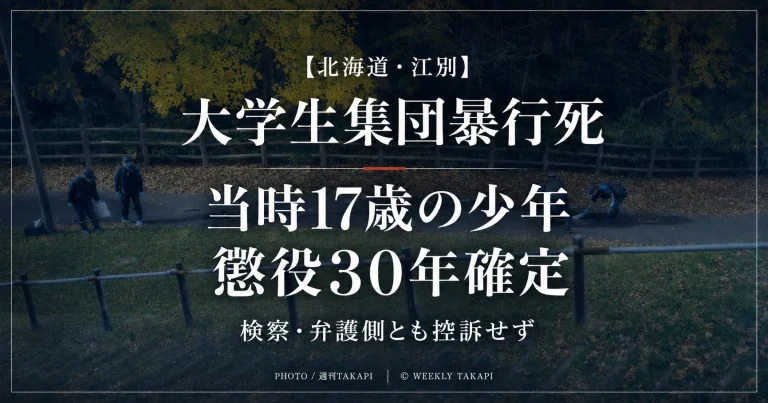 北海道江別市の大学生集団暴行死事件で当時17歳の少年に懲役30年の判決が確定したことを伝える週刊TAKAPI報道アイキャッチ