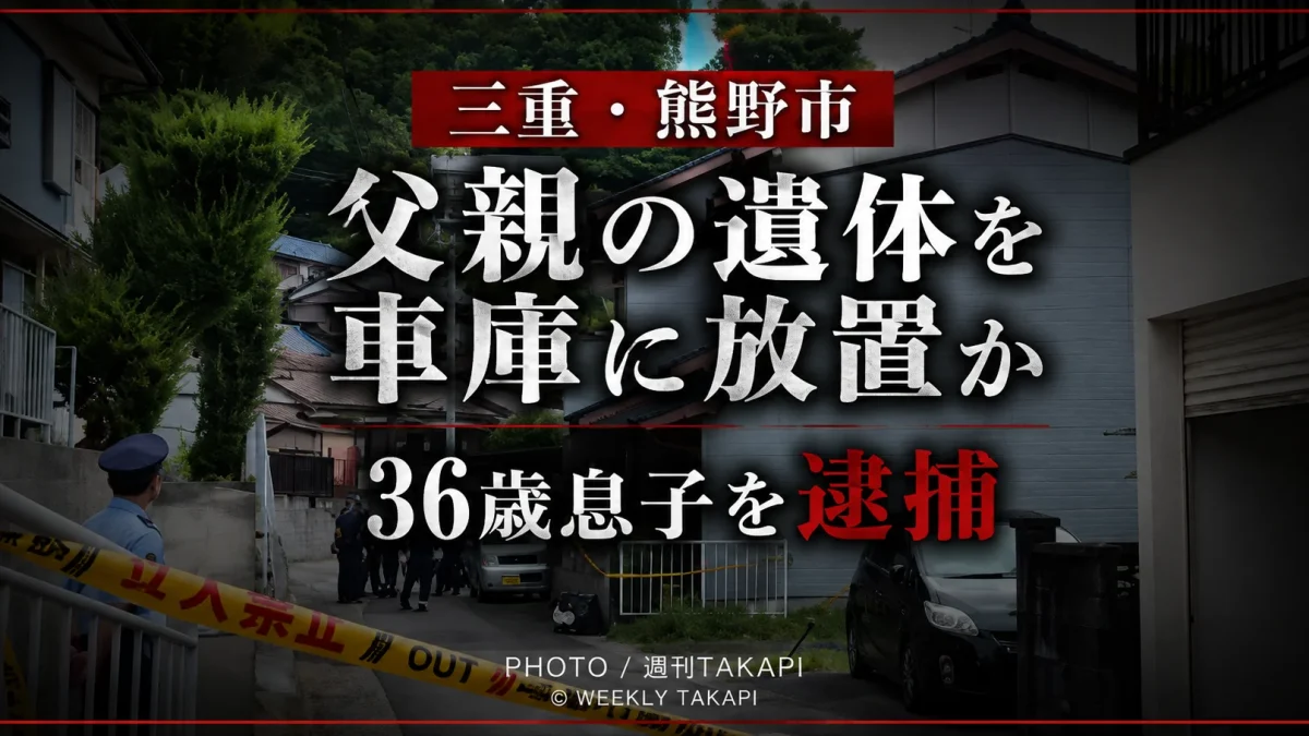 三重県熊野市で父親の遺体を車庫に放置した疑いで36歳の息子が死体遺棄容疑で逮捕された事件を伝える週刊TAKAPIの報道用アイキャッチ