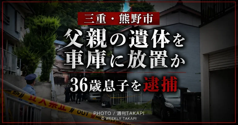 三重県熊野市で父親の遺体を車庫に放置した疑いで36歳の息子が死体遺棄容疑で逮捕された事件を伝える週刊TAKAPIの報道用アイキャッチ