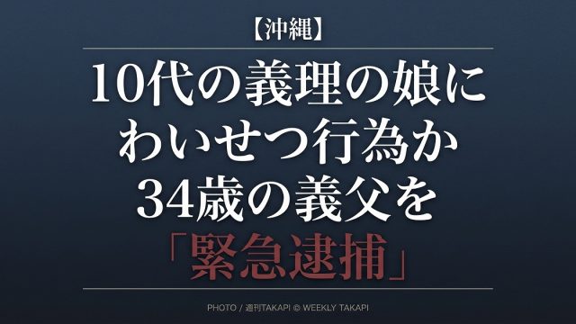 沖縄県で10代の義理の娘に対する不同意わいせつの疑いで34歳の義父が緊急逮捕された事件を伝えるイメージ