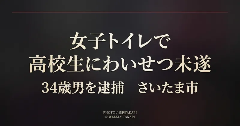 さいたま市桜区の公共施設女子トイレで10代女子高校生にわいせつな行為をしようとした疑いで34歳男が逮捕された事件を伝える週刊TAKAPIの報道アイキャッチ