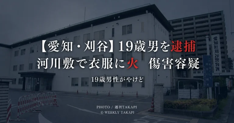 愛知県刈谷市の河川敷で19歳男性の衣服に火をつけ、やけどを負わせたとして19歳男が傷害容疑で逮捕された事件を伝える週刊TAKAPIの報道アイキャッチ