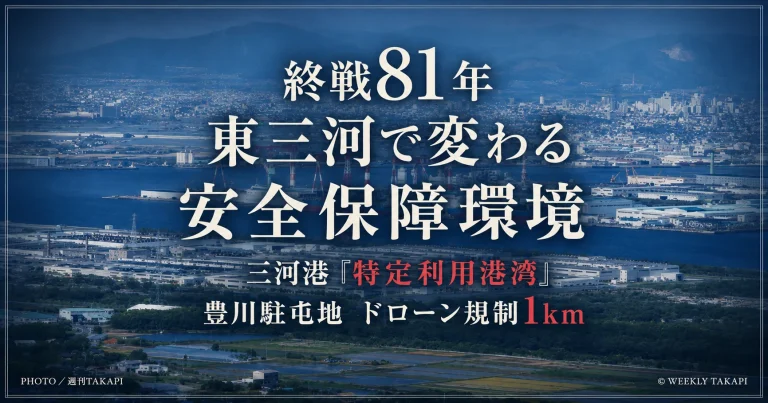 終戦81年を迎えた愛知県東三河の安全保障環境を伝えるアイキャッチ　三河港の特定利用港湾指定と豊川駐屯地周辺のドローン規制1km