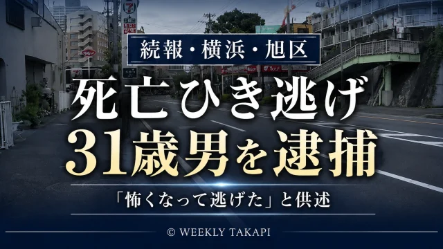 横浜市旭区本村町の死亡ひき逃げ事件で自称配送業の31歳男が逮捕されたことを伝える週刊TAKAPIの報道アイキャッチ