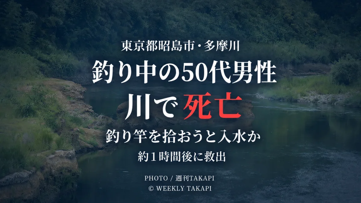 東京都昭島市拝島町付近の多摩川で、釣り中の50代男性が溺れて死亡した水難事故を伝える週刊TAKAPIの報道アイキャッチ