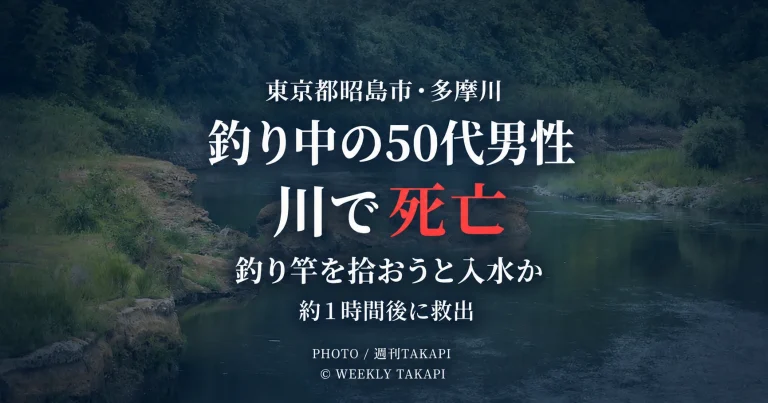 東京都昭島市拝島町付近の多摩川で、釣り中の50代男性が溺れて死亡した水難事故を伝える週刊TAKAPIの報道アイキャッチ