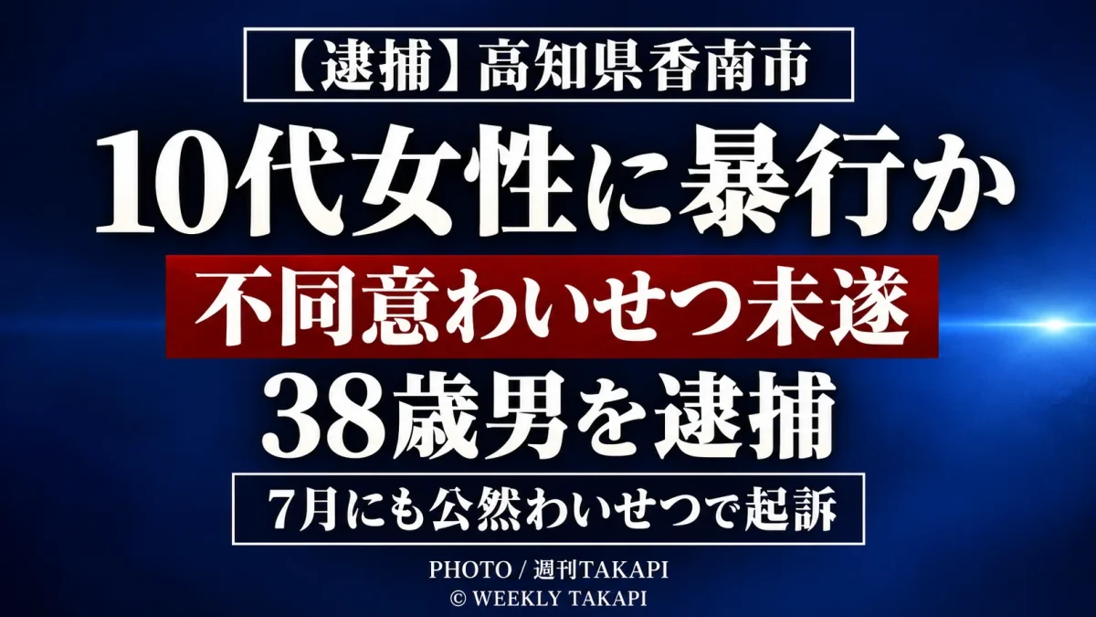 高知県香南市の路上で10代女性に暴行し、わいせつな行為をしようとした疑いで38歳男が不同意わいせつ未遂容疑で逮捕された事件を伝える週刊TAKAPIの報道アイキャッチ