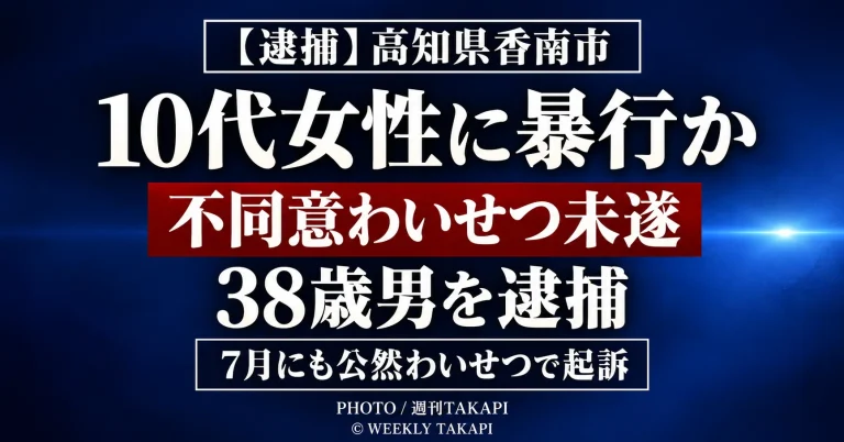 高知県香南市の路上で10代女性に暴行し、わいせつな行為をしようとした疑いで38歳男が不同意わいせつ未遂容疑で逮捕された事件を伝える週刊TAKAPIの報道アイキャッチ