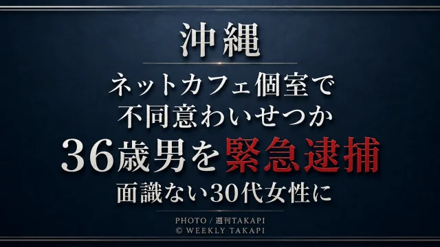 沖縄県内のインターネットカフェで30代女性への不同意わいせつの疑いで36歳男が緊急逮捕された事件を伝える文字アイキャッチ