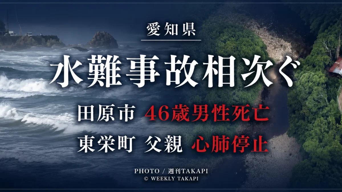 愛知県内で2026年8月8日に相次いだ水難事故について、田原市で46歳男性が死亡し、東栄町で息子を助けようとした父親が心肺停止となったことを伝える週刊TAKAPIの報道アイキャッチ