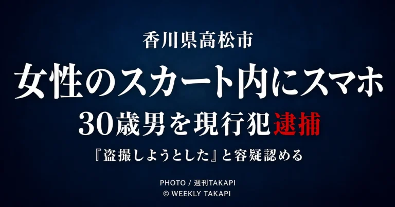 香川県高松市の大型商業施設で女性のスカート内にスマートフォンを差し入れたとして30歳男が現行犯逮捕された事件を伝える週刊TAKAPIの報道アイキャッチ