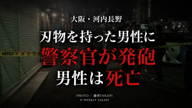 大阪府河内長野市で刃物を持った男性に警察官が発砲し男性が死亡した事件