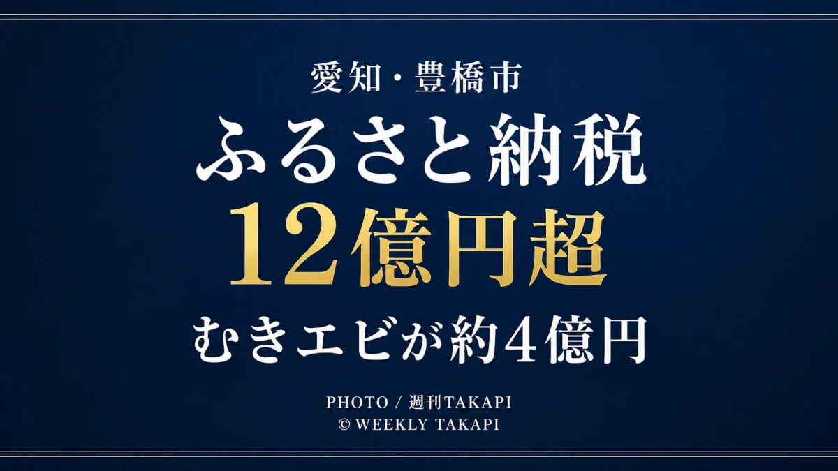 愛知県豊橋市のふるさと納税受入額が12億円を超え、むきエビが約4億円の寄付を集めたことを伝える週刊TAKAPIの報道アイキャッチ
