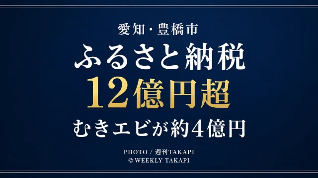 愛知県豊橋市のふるさと納税受入額が12億円を超え、むきエビが約4億円の寄付を集めたことを伝える週刊TAKAPIの報道アイキャッチ