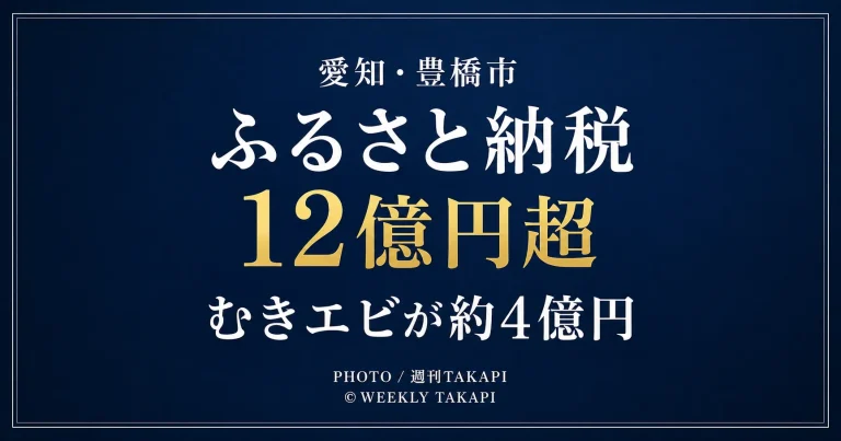 愛知県豊橋市のふるさと納税受入額が12億円を超え、むきエビが約4億円の寄付を集めたことを伝える週刊TAKAPIの報道アイキャッチ