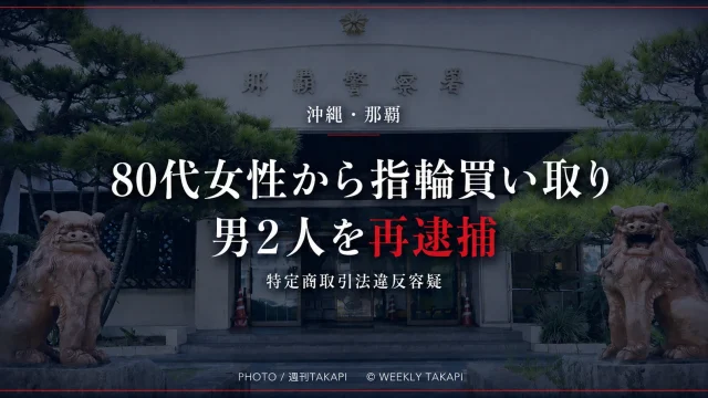 沖縄県那覇市の80代女性から指輪を1万円で買い取った際の書面不交付を巡り男2人が再逮捕された事件を伝える週刊TAKAPIの報道アイキャッチ