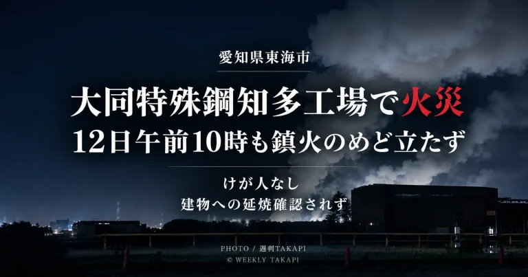 愛知県東海市の大同特殊鋼知多工場で鉄くずなどが燃え、12日午前10時台も消火活動が続いている火災を伝える週刊TAKAPIのアイキャッチ