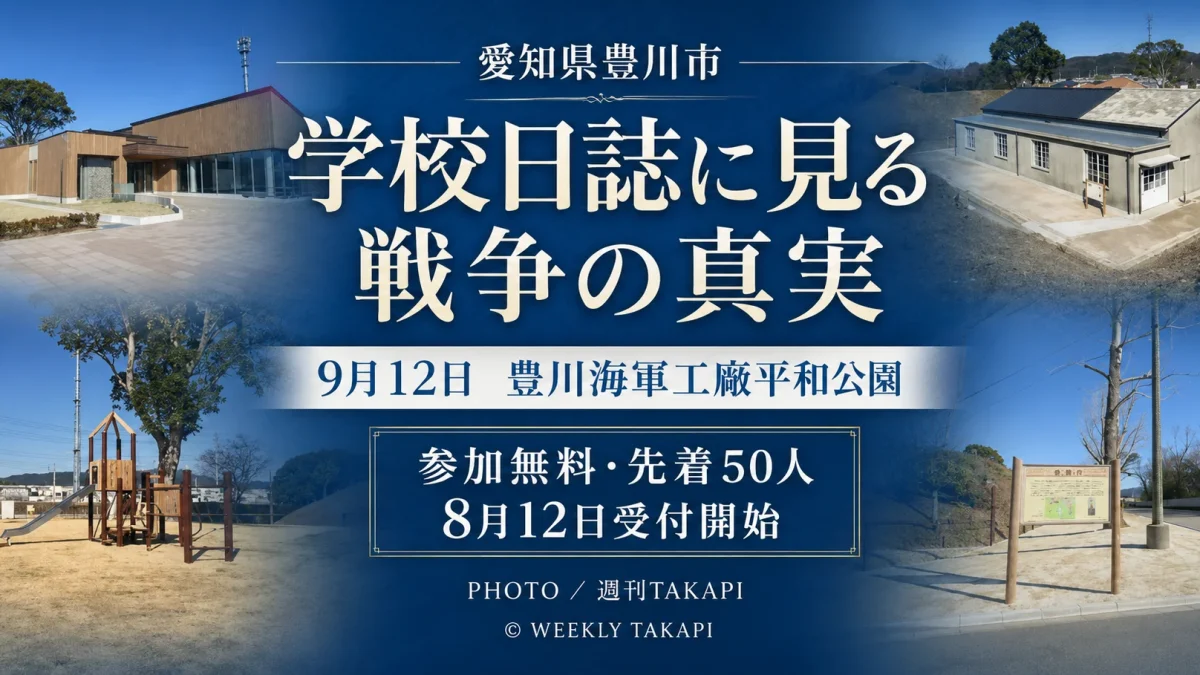 愛知県豊川市の豊川海軍工廠平和公園で開催される専門講座「学校日誌に見る戦争の真実」の開催情報を伝える週刊TAKAPIのアイキャッチ