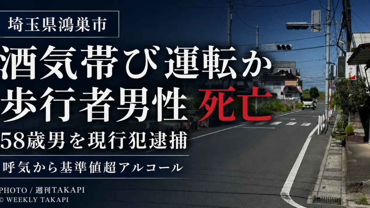 埼玉県鴻巣市で酒気帯び運転が疑われる軽乗用車に歩行者男性がはねられ死亡し58歳男が現行犯逮捕された事故を伝える週刊TAKAPIの報道アイキャッチ